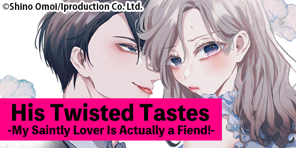 Ch. 1 FREE until Sep. 13: His Twisted Tastes -My Saintly Lover Is Actually a Fiend!-