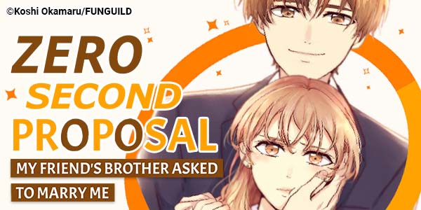 Ch. 1 FREE until May 20: 0 Second Proposal: My Friend's Brother Asked to Marry Me