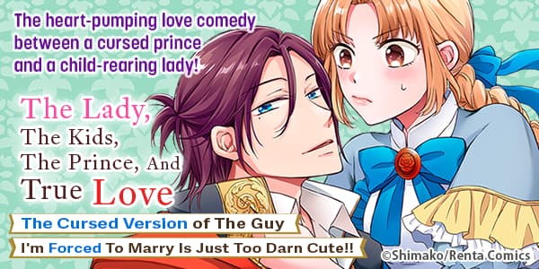 Ch. 1 FREE until Jul. 8: The Lady, The Kids, The Prince, And True Love -The Cursed Version Of The Guy I'm Forced To Marry Is Just Too Darn Cute!!-