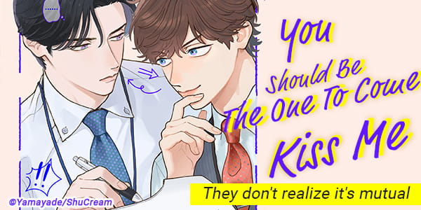 You Should Be The One To Come Kiss Me