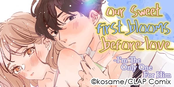 Now Complete: Our Sweet First Blooms Before Love -I'm The Only One For Him-