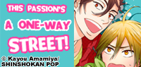 Introducing the hit Yaoi series, "This Passion's a One-way Street!"! Ryunosuke meets Sachi, a boy famous throughout the campus for his cuteness... 
