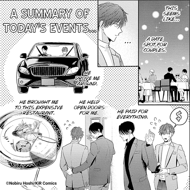 An editor acts as a guide, leading the way when mangaka run into obstacles. I feel supported by my editor since they appreciate my work like a fan, but are also receptive to my ideas. When I get stuck on the plot, they give me objective feedback and ideas to make the story even cuter and more exciting. When I feel down, they listen to me and give me the words of confidence I need to continue. Regarding the scene in Chapter 3 where Reiji takes Wataru to a fancy restaurant, my editor actually took me out to one in real life. They even gifted me a rose right before we parted ways...! That was my first time meeting them in person, and I thought they might actually be a supadari top, haha. There've also been times where they'd tell me about their faves, and they'd end up becoming my faves as well, to the point that we'd go to collab cafes together. I am so thankful to my editor who supports me in both work-related and personal matters.