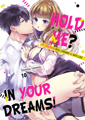 Hold Me? In Your Dreams! -My Coworker Rival Corners Me With Love 10