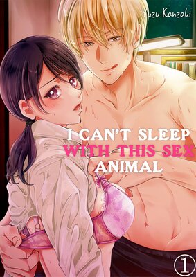 I Can't Sleep With This Sex Animal 1