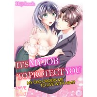 It's My Job To Protect You -My CEO Orders Me To Live With Him!?-