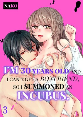 I'm 30 Years Old and I Can't Get a Boyfriend, so I Summoned an Incubus. 3