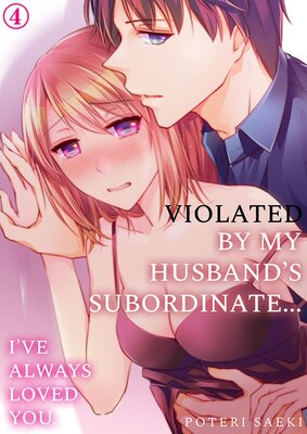 Violated by My Husband's Subordinate... I've Always Loved You.