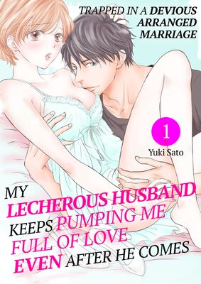 My Lecherous Husband Keeps Pumping Me Full Of Love Even After He Comes -Trapped In A Devious Arranged Marriage-
