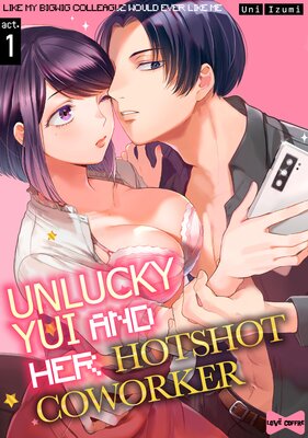 Unlucky Yui And Her Hotshot Coworker -Like My Bigwig Colleague Would Ever Like Me-