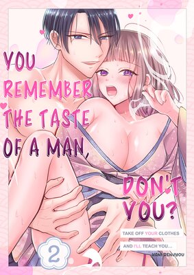 You Remember the Taste of a Man, Don't You? Take Off Your Clothes and I'll Teach You... 2