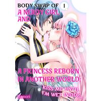 Body Swap of a Nerdy Girl and A Princess Reborn in Another World: Kiss Me Until I'm Wet Inside...