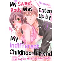 My Sweet Body Was Eaten Up by My Indifferent Childhood Friend- My Boyfriend Who's a Foot Taller Than Me