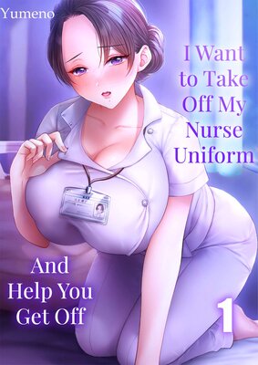 I Want to Take Off My Nurse Uniform and Help You Get Off