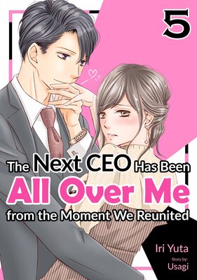 [Sold by Chapter]The Next CEO Has Been All Over Me from the Moment We Reunited(5)
