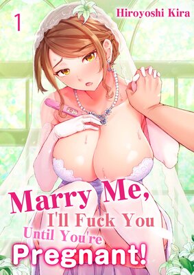 Marry Me, I'll Fuck You Until You're Pregnant!