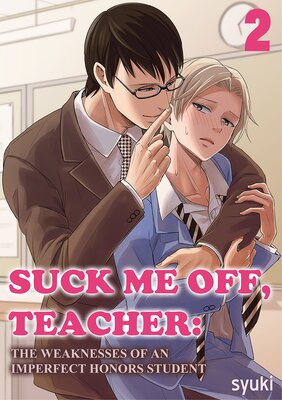 SUCK ME OFF, TEACHER: THE WEAKNESSES OF AN IMPERFECT HONORS STUDENT Ch.2