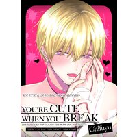 You're Cute When You Break
