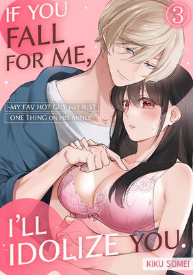 If You Fall for Me, I'll Idolize You. -My Fav Hot Guy Has Just ONE THING on His Mind!- Ch.3