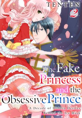 The Fake Princess and the Obsessive Prince: A Decade of Hidden Desires Behind the Ice Mask Vol.2