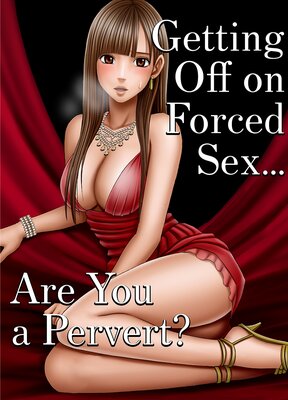Getting Off on Forced Sex... Are You a Pervert? Ch.3