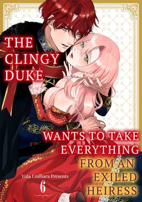 The Clingy Duke Wants to Take Everything From an Exiled Heiress Ch.6