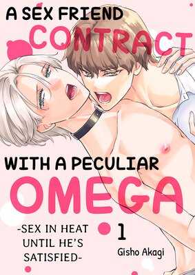 A Sex Friend Contract With a Peculiar Omega -Sex in Heat Until He's Satisfied- 1