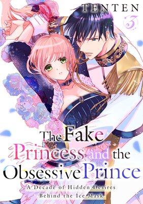 The Fake Princess and the Obsessive Prince: A Decade of Hidden Desires Behind the Ice Mask Vol.3