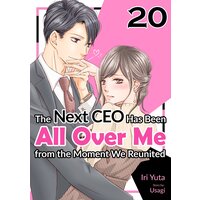 [Sold by Chapter]The Next CEO Has Been All Over Me from the Moment We Reunited (20)