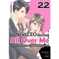 [Sold by Chapter]The Next CEO Has Been All Over Me from the Moment We Reunited (22)