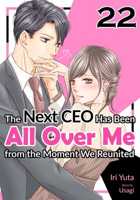 [Sold by Chapter]The Next CEO Has Been All Over Me from the Moment We Reunited (22)