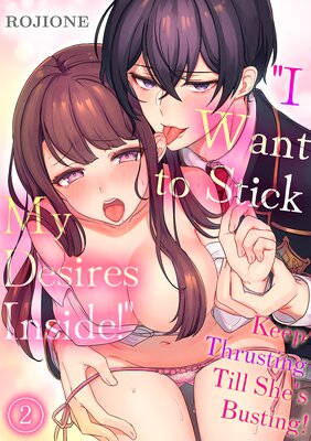 I Want to Stick My Desires Inside! Keep Thrusting Till She's Busting! Ch.2