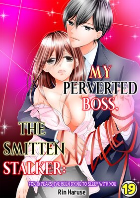 My Perverted Boss, the Smitten Stalker -For 10 Years, I've Been Dying to Sleep With You- Ch.19