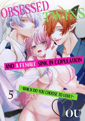 Obsessed Twins and a Female Sink in Copulation -Which Do You Choose to Love?- 5