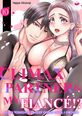 Climax Partner is My Fiancé!? -Again Tonight, I'll Keep Going Until I Orgasm 10