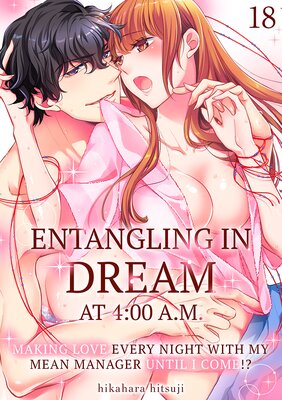 Entangling in Dream at 4:00 A.M. -Making Love Every Night with My Mean Manager Until I Come!?- Ch.18