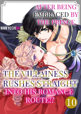 After Being Embraced by The Prince, The Villainess Rushes Straight into His Romance Route!? Ch.10