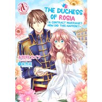 The Duchess Of Rosia -A Contract Marriage? How Did This Happen!?-