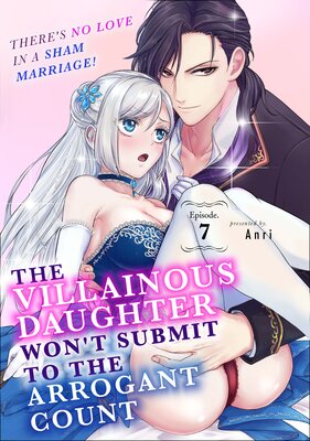 The Villainous Daughter Won't Submit To The Arrogant Count -There's No Love In A Sham Marriage!- (7)