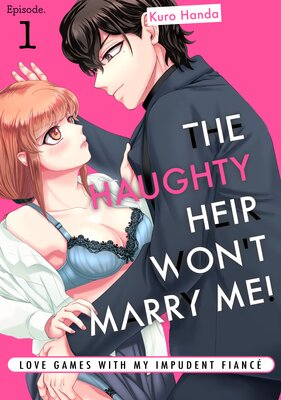 The Haughty Heir Won't Marry Me! -Love Games With My Impudent Fiancé-