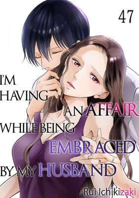 I'm Having an Affair While Being Embraced by My Husband 47