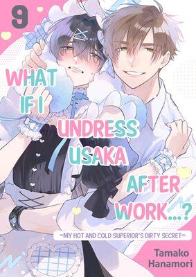 What if I Undress Usaka After Work…? -My Hot and Cold Superior's Dirty Secret- 9