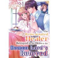 The Reincarnated Healer Betrayed by the Hero is the Demon Lord's Beloved