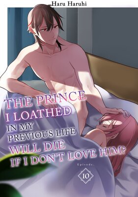 The Prince I Loathed In My Previous Life Will Die If I Don't Love Him? (10)
