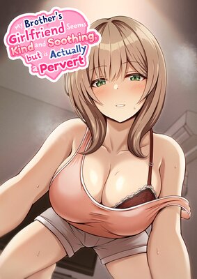 My Brother's Girlfriend Seems Kind and Soothing, but Is Actually a Pervert.