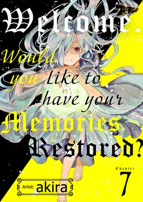 Welcome. Would You Like to Have Your Memories Restored? Chapter7