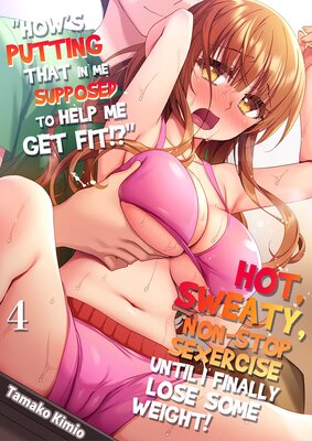 "How's putting that in me supposed to help me get fit!?" Hot, sweaty, non-stop sexercise until I finally lose some weight! (4)