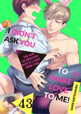 I Didn't Ask You to Make Love to Me! -The Man I'm Obsessed With is a Male Porn Star- (43)
