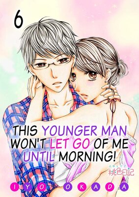 This Younger Man Won't Let Go of Me Until Morning! Chapter6