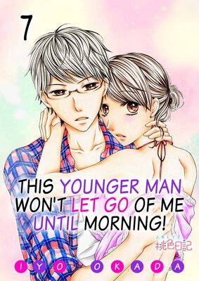 This Younger Man Won't Let Go of Me Until Morning! Chapter7